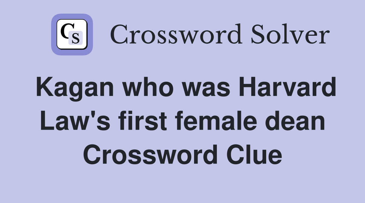 Kagan who was Harvard Law's first female dean Crossword Clue