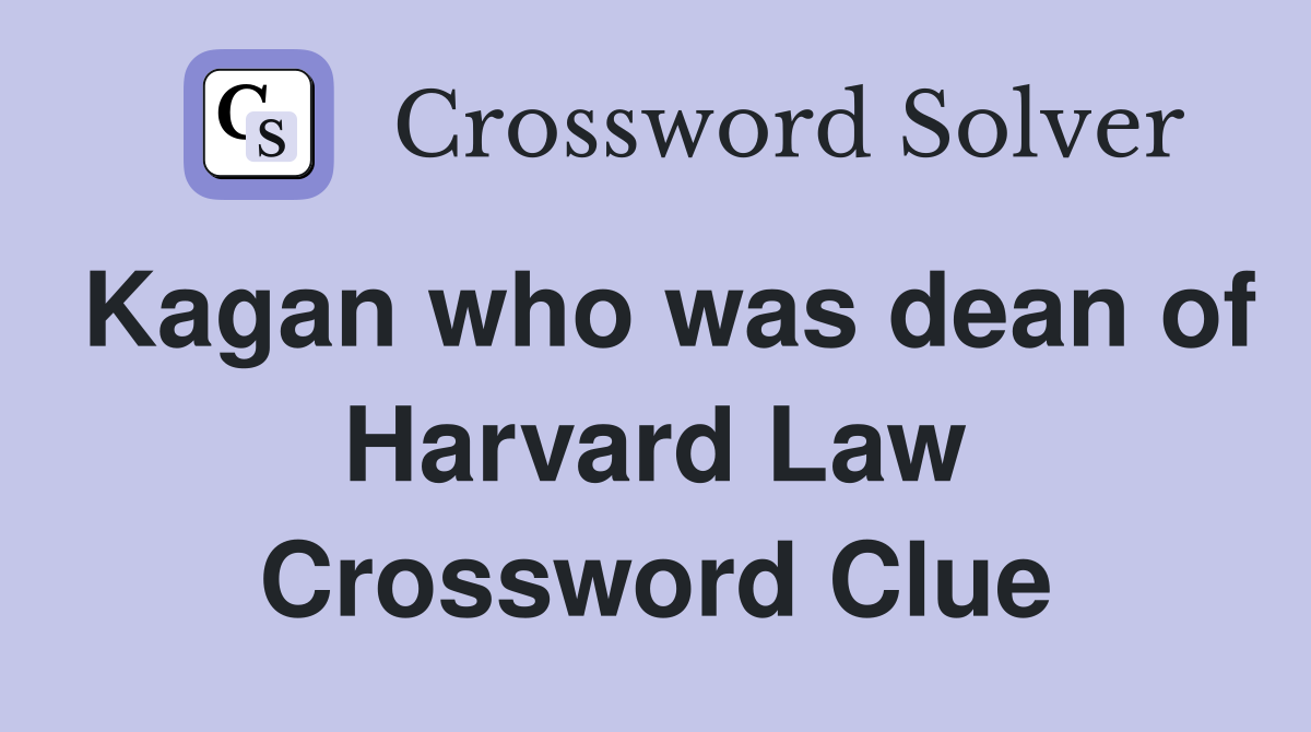 Kagan who was dean of Harvard Law Crossword Clue