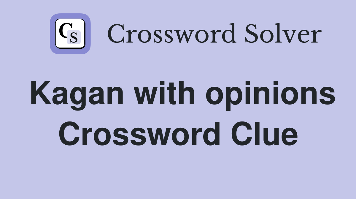 Kagan with opinions Crossword Clue