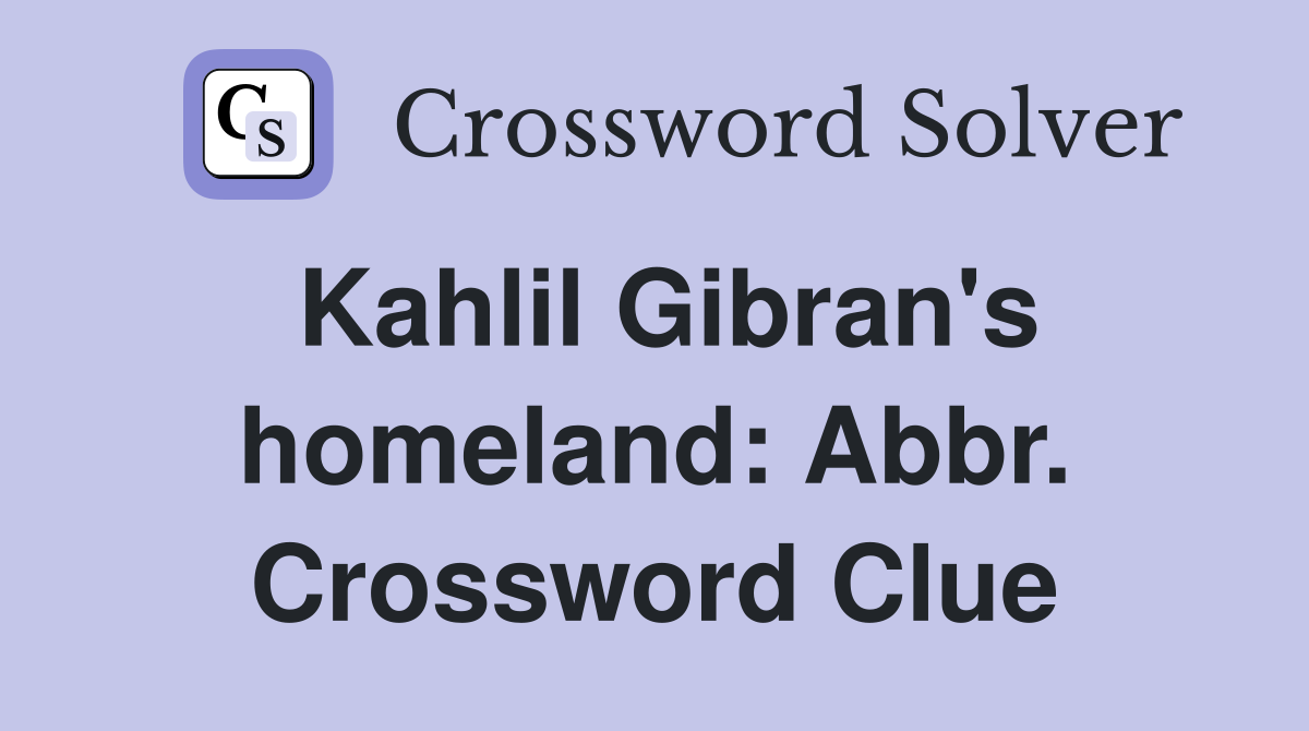 Kahlil Gibran's homeland: Abbr. Crossword Clue