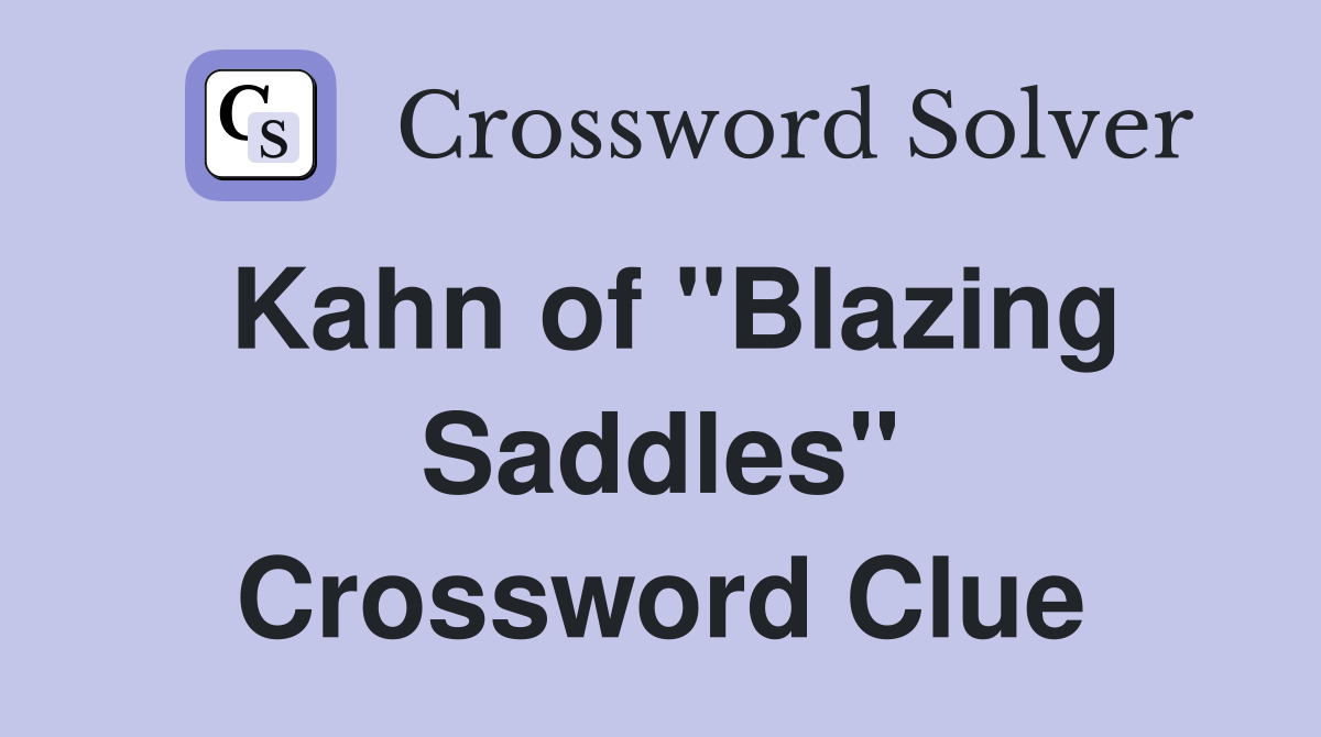 Kahn of "Blazing Saddles" Crossword Clue