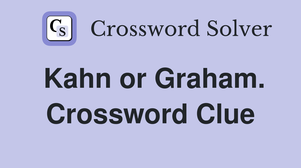 Kahn or Graham. Crossword Clue
