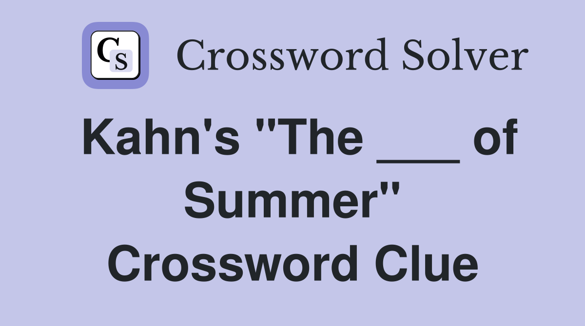 Kahn's "The ___ of Summer" Crossword Clue