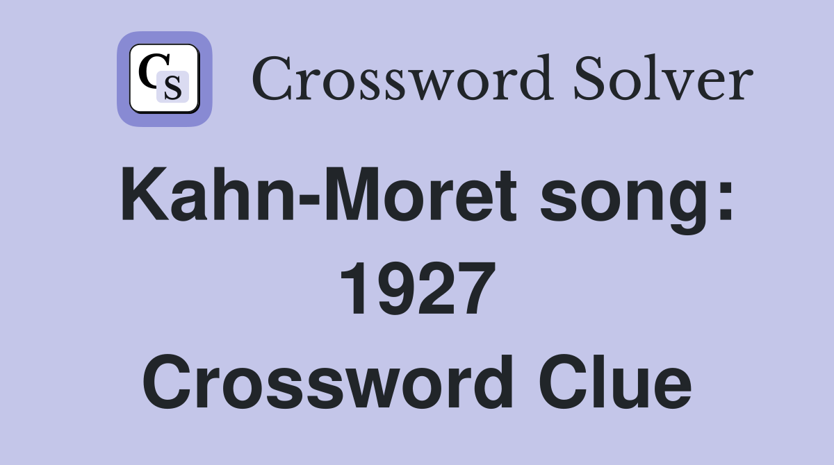 Kahn-Moret song: 1927 Crossword Clue
