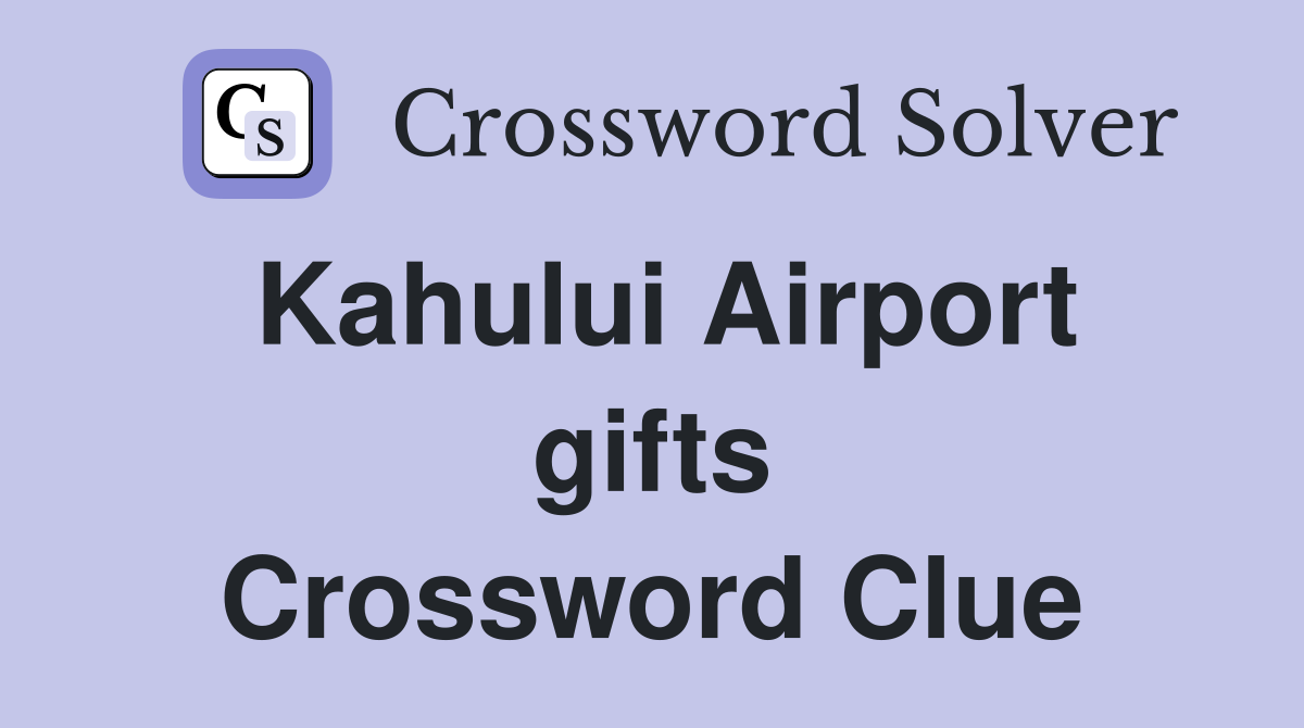 Kahului Airport gifts Crossword Clue