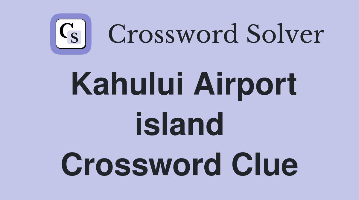 Kahului Airport island Crossword Clue