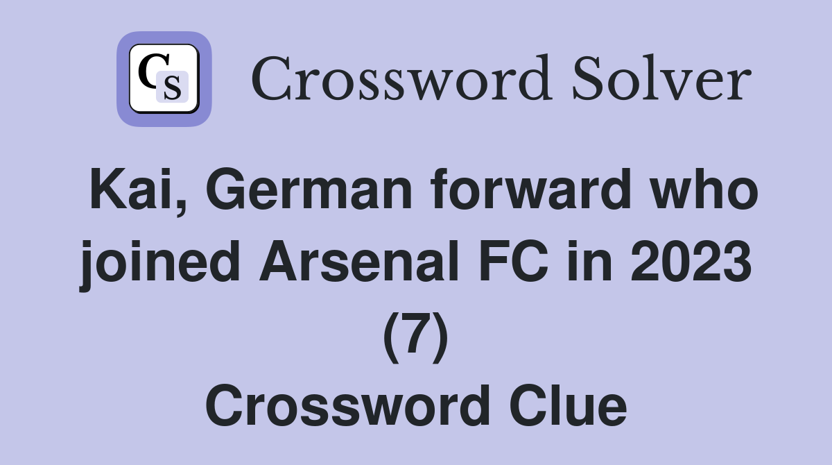 Kai, German forward who joined Arsenal FC in 2023 (7) Crossword Clue
