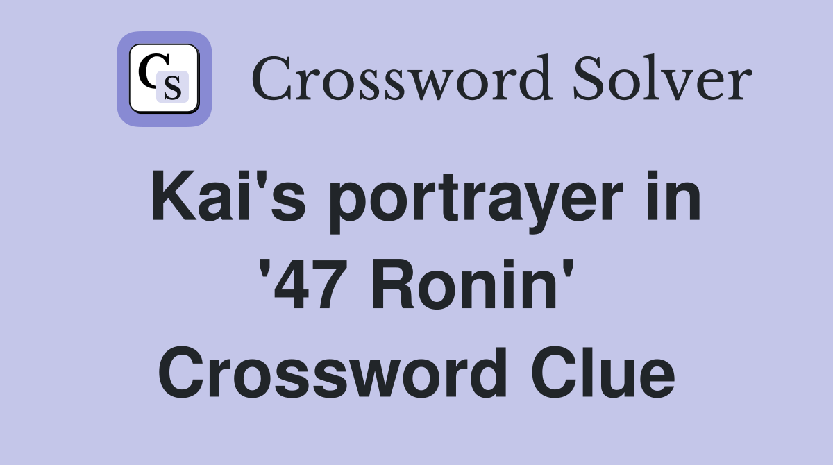 Kai's portrayer in '47 Ronin' Crossword Clue