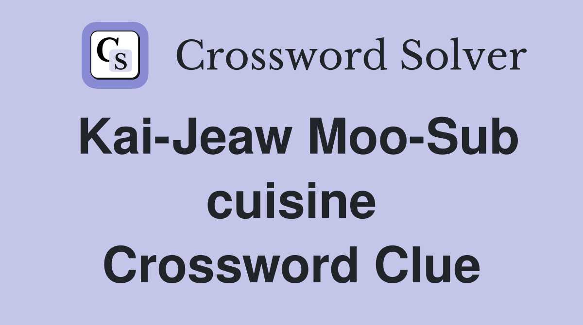 Kai-Jeaw Moo-Sub cuisine Crossword Clue