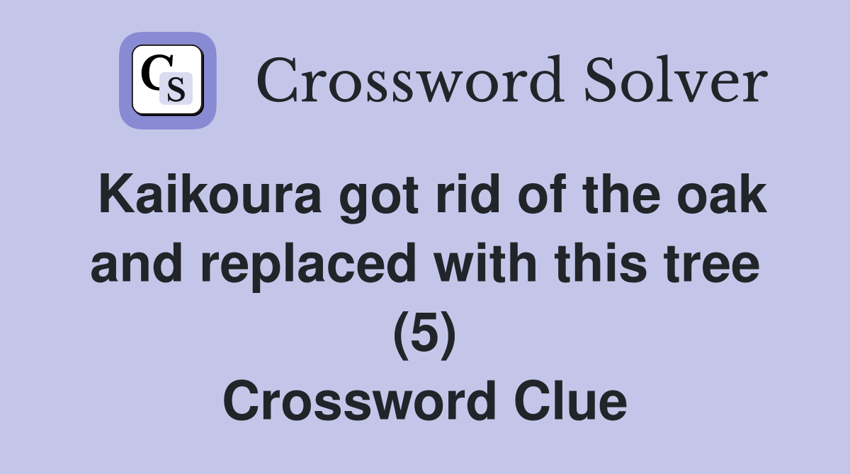 Kaikoura got rid of the oak and replaced with this tree (5) Crossword Clue