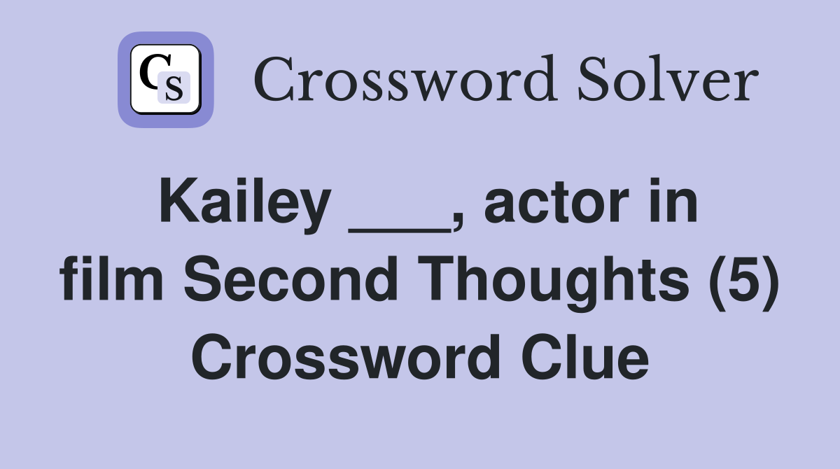 Kailey ___, actor in film Second Thoughts (5) Crossword Clue