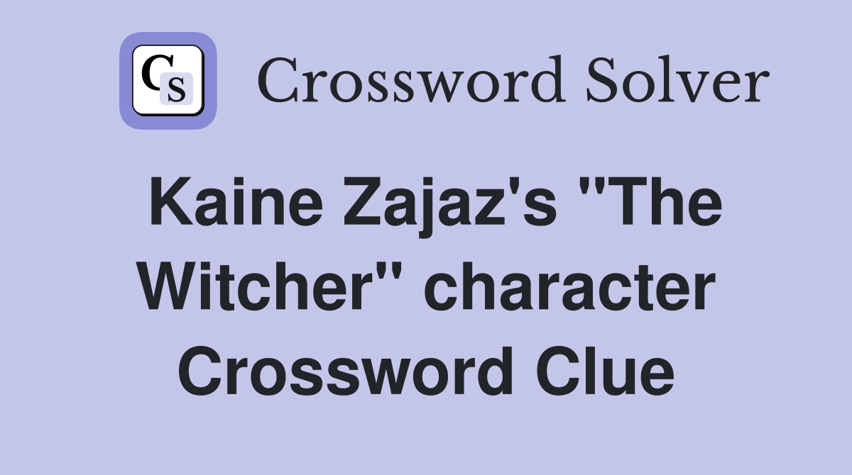 Kaine Zajaz's "The Witcher" character Crossword Clue