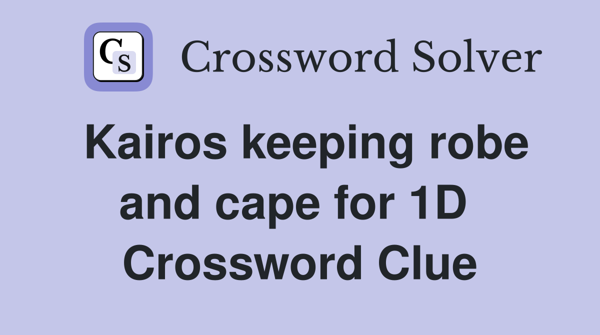 Kairos keeping robe and cape for 1D  Crossword Clue