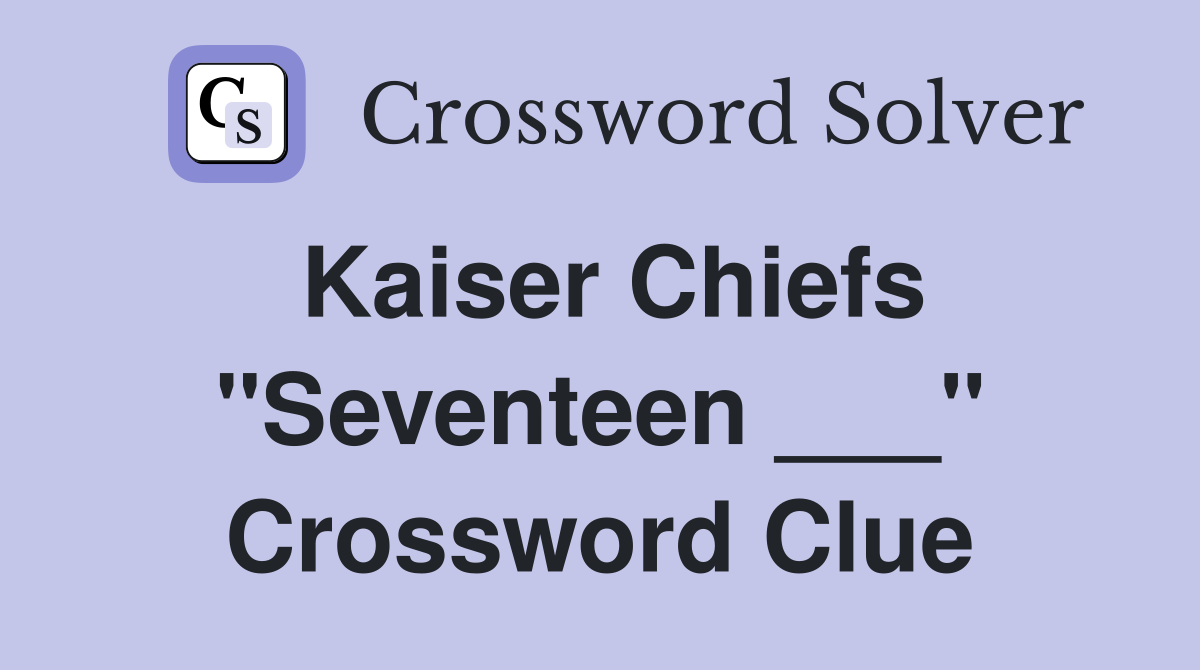 Kaiser Chiefs "Seventeen ___" Crossword Clue