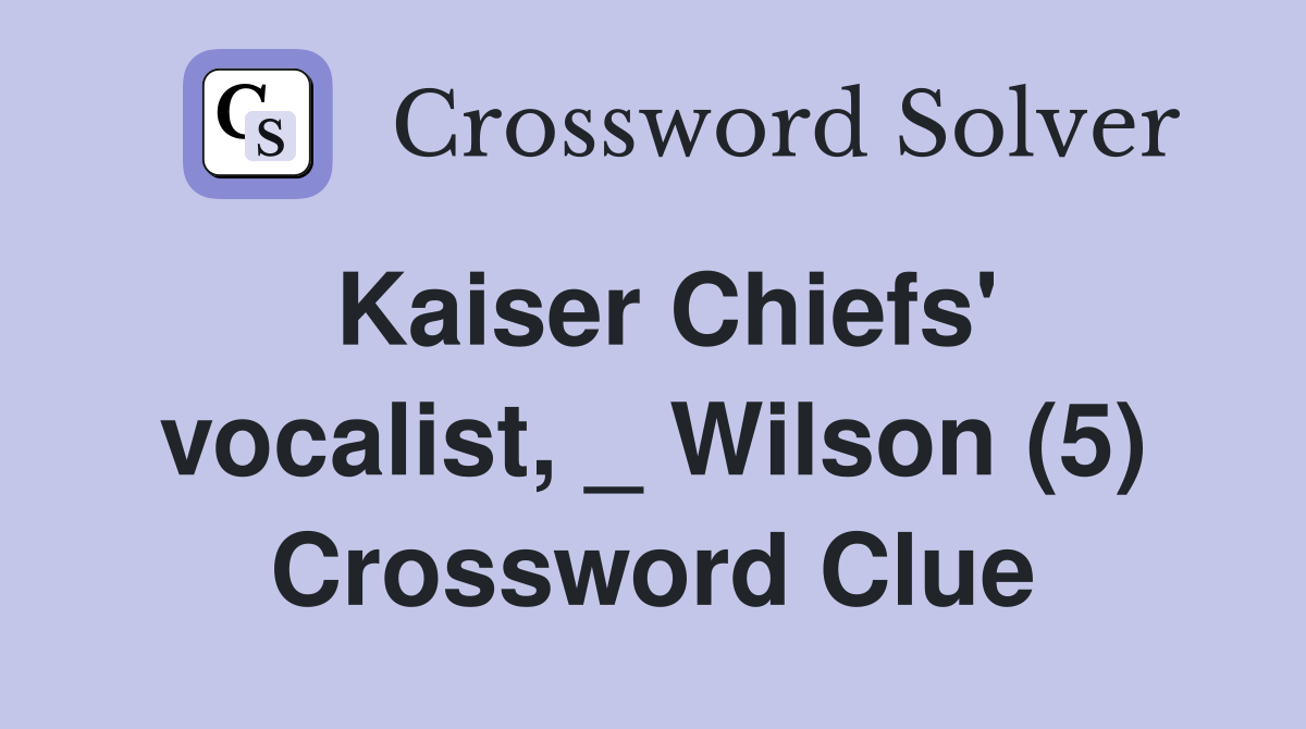 Kaiser Chiefs' vocalist, _ Wilson (5) Crossword Clue