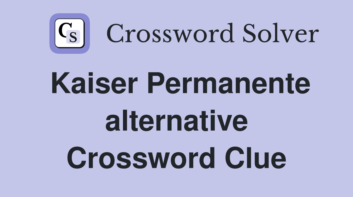 Kaiser Permanente alternative Crossword Clue