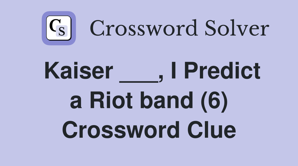 Kaiser ___, I Predict a Riot band (6) Crossword Clue