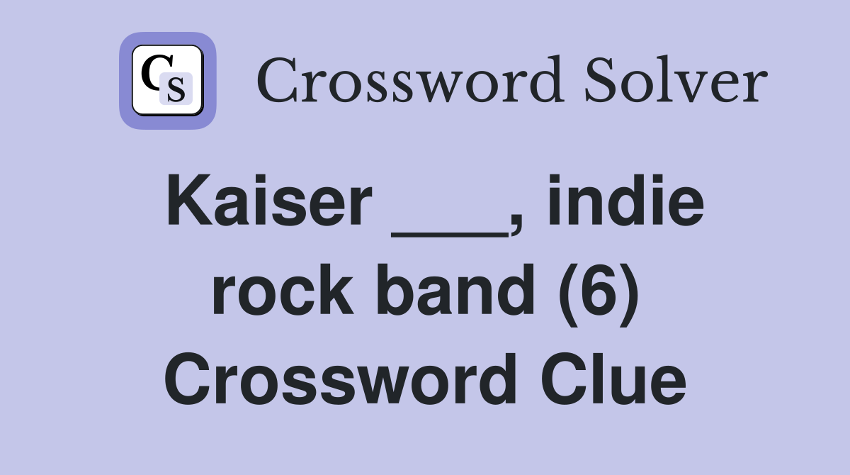 Kaiser ___, indie rock band (6) Crossword Clue