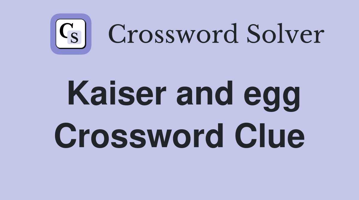 Kaiser and egg Crossword Clue