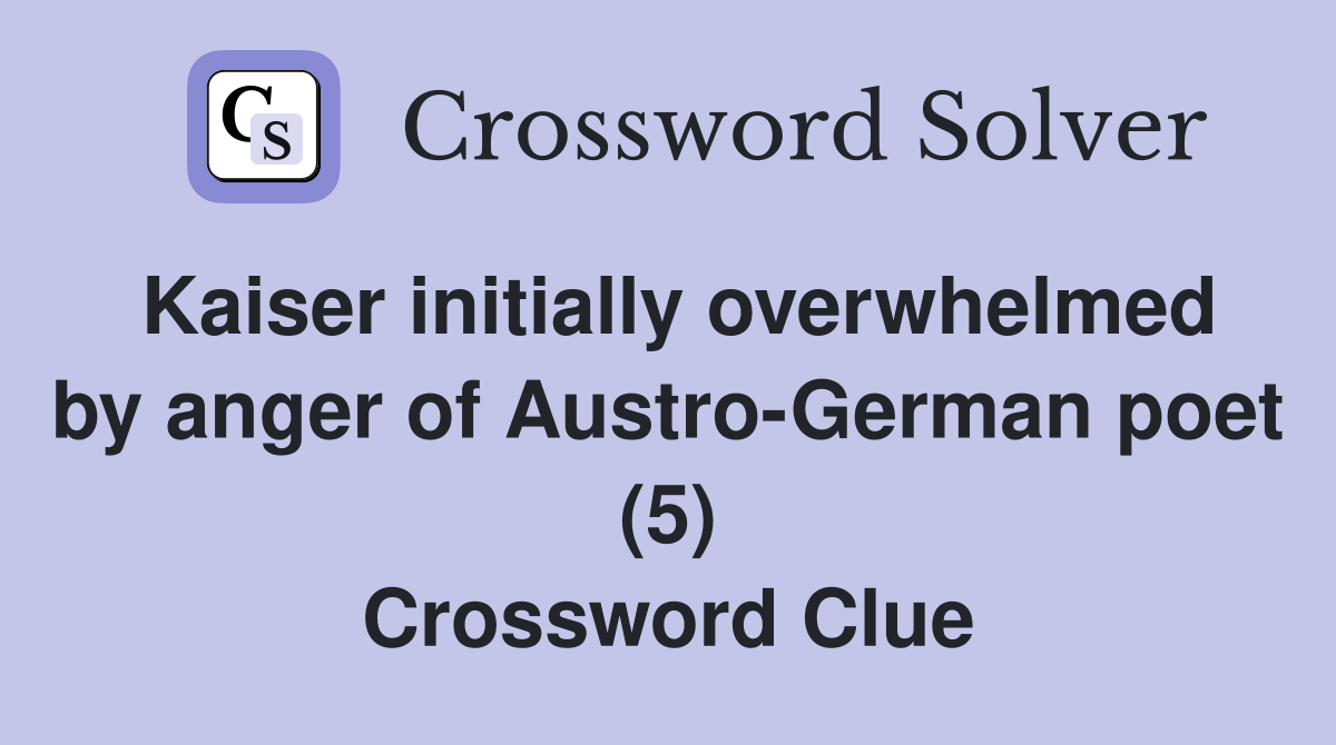 Kaiser initially overwhelmed by anger of Austro-German poet (5) Crossword Clue