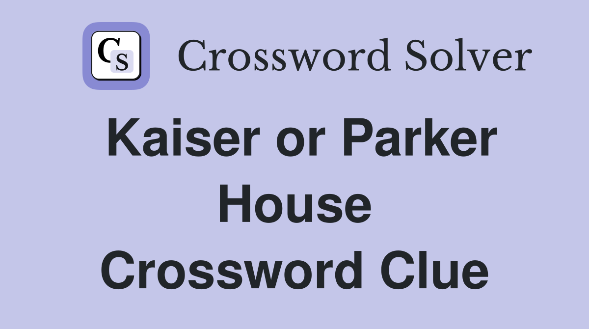 Kaiser or Parker House Crossword Clue