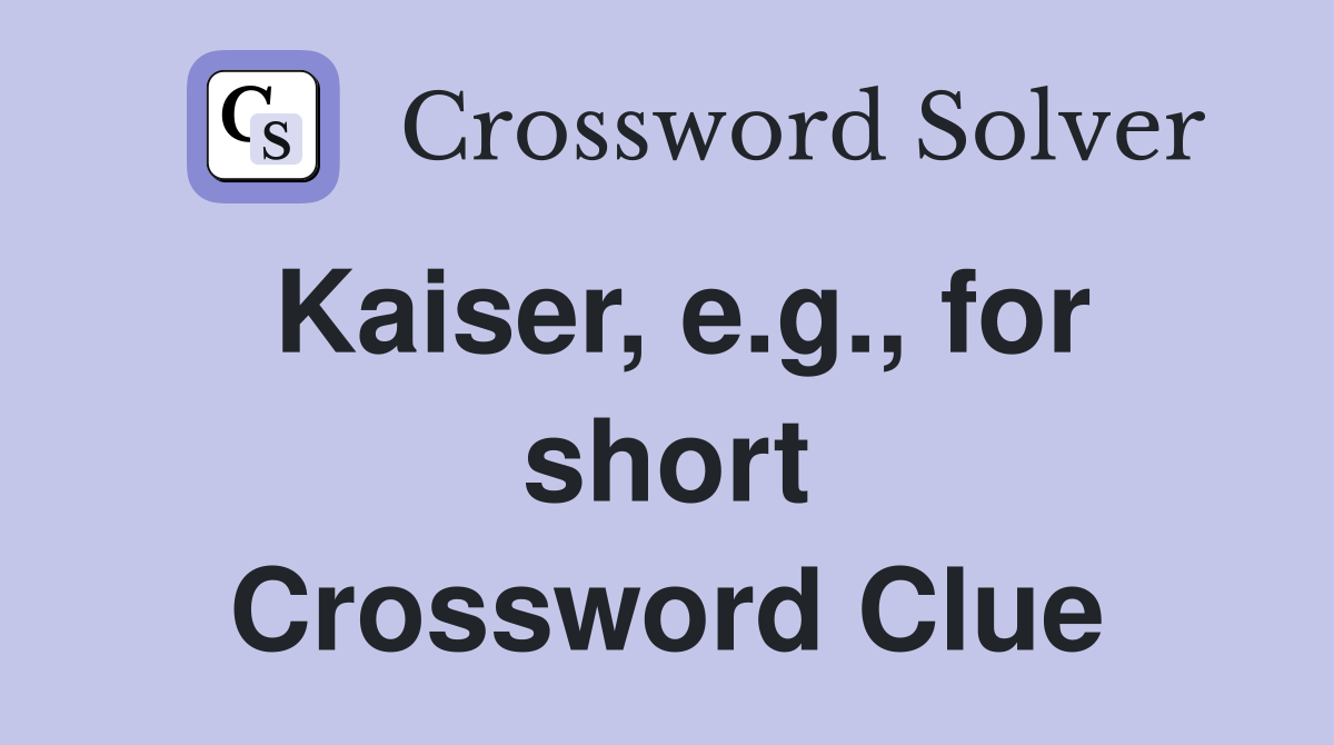 Kaiser, e.g., for short Crossword Clue