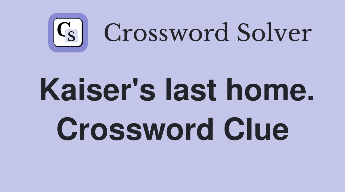 Kaiser's last home. Crossword Clue