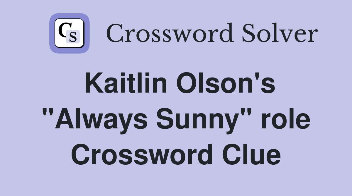 Kaitlin Olson's "Always Sunny" role Crossword Clue