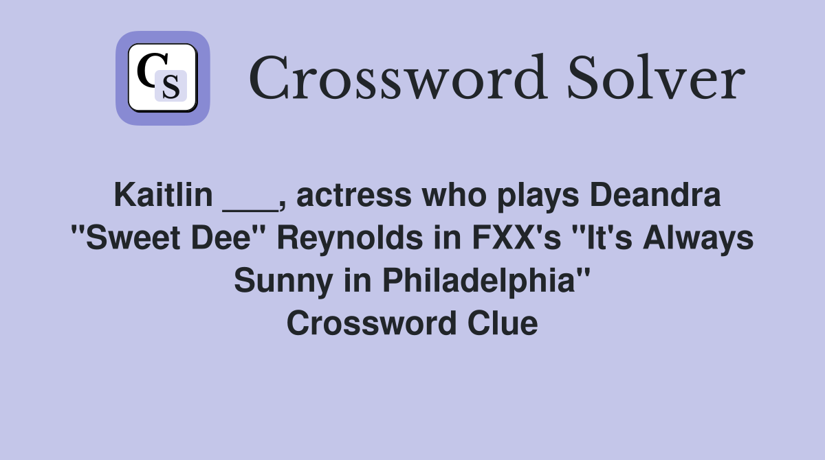 Kaitlin ___, actress who plays Deandra "Sweet Dee" Reynolds in FXX's "It's Always Sunny in Philadelphia" Crossword Clue