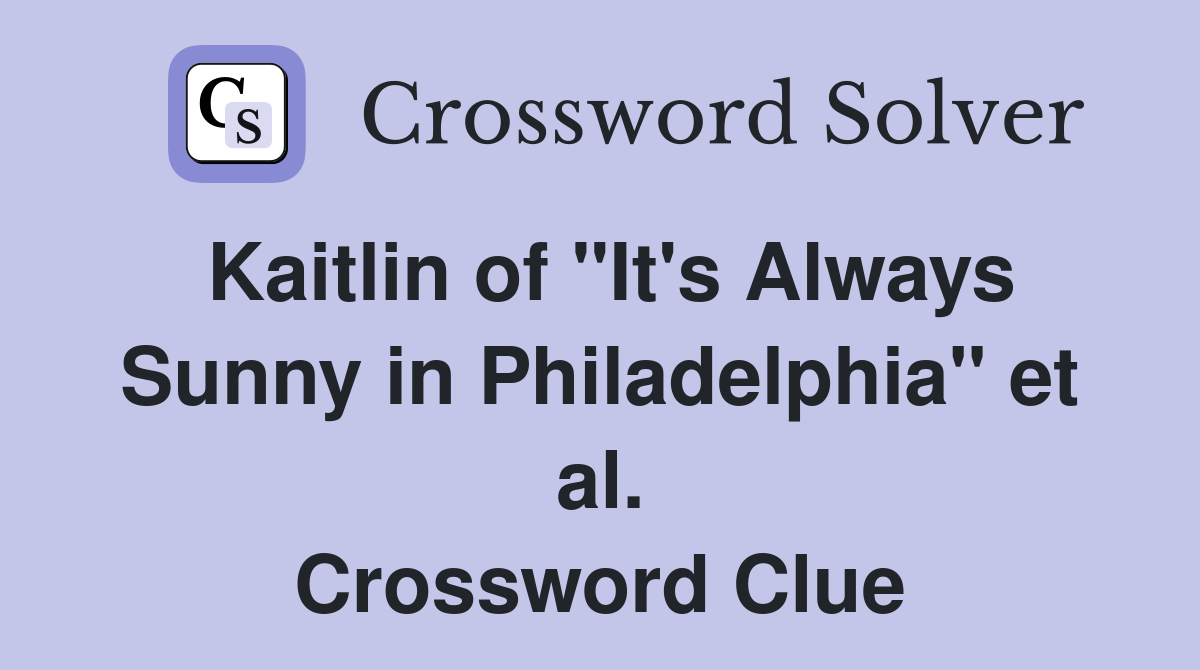 Kaitlin of "It's Always Sunny in Philadelphia" et al. Crossword Clue