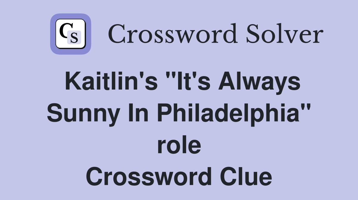 Kaitlin's "It's Always Sunny In Philadelphia" role Crossword Clue