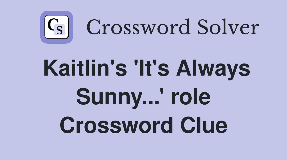 Kaitlin's 'It's Always Sunny...' role Crossword Clue