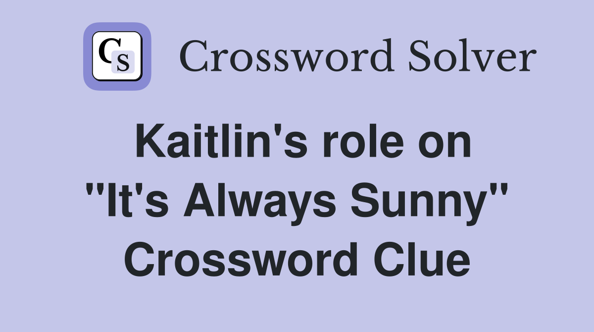 Kaitlin's role on "It's Always Sunny" Crossword Clue