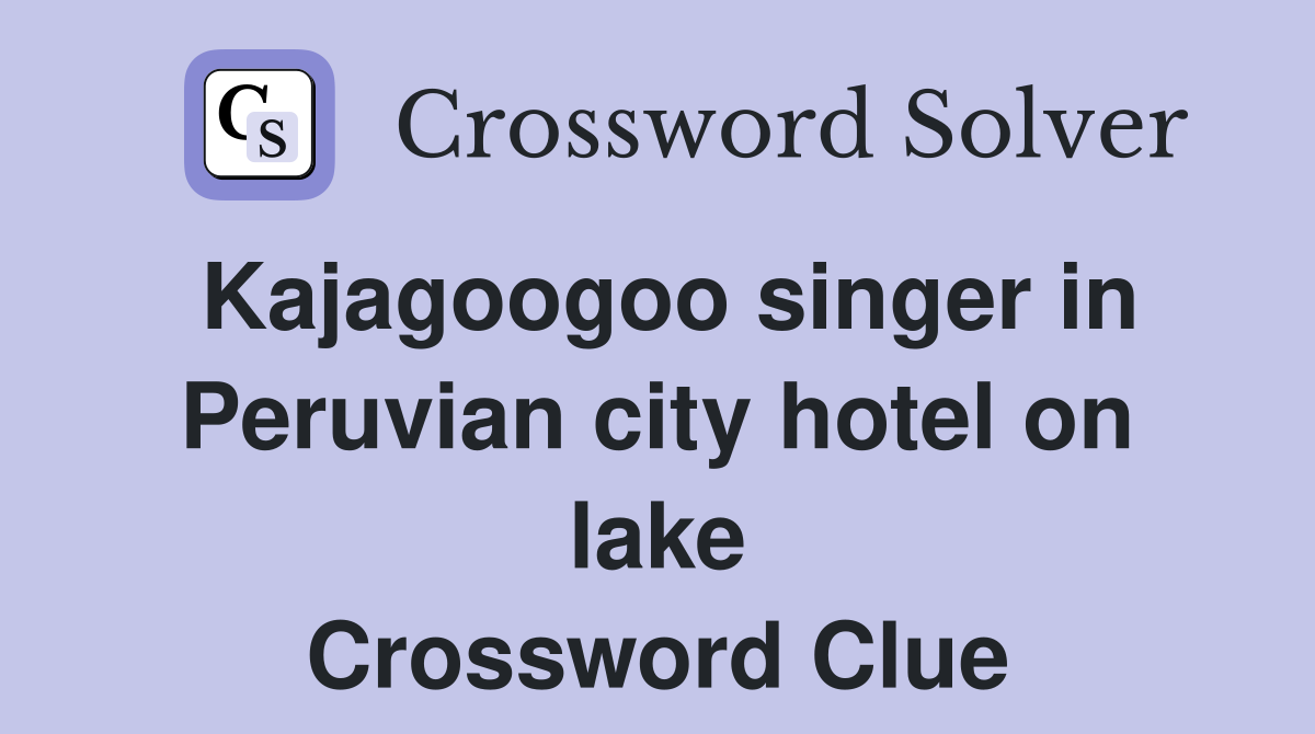 Kajagoogoo singer in Peruvian city hotel on lake Crossword Clue