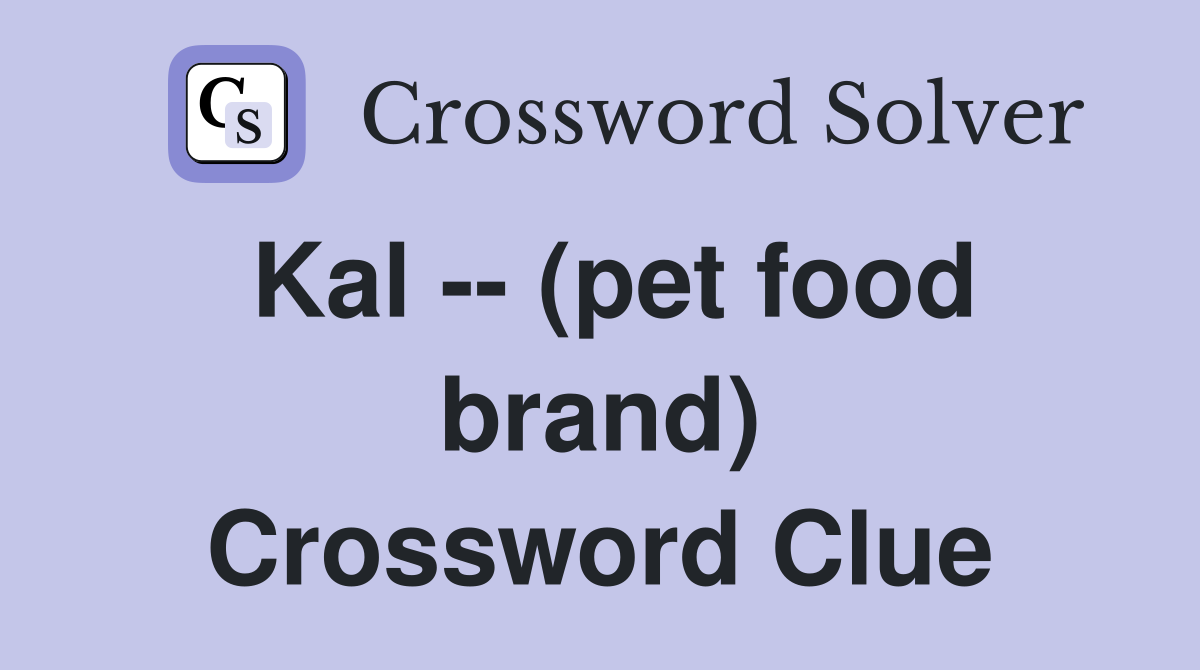 Kal -- (pet food brand) Crossword Clue