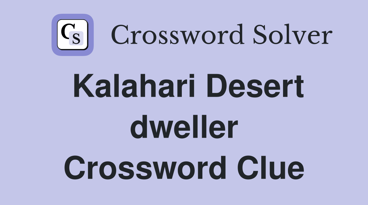 Kalahari Desert dweller Crossword Clue