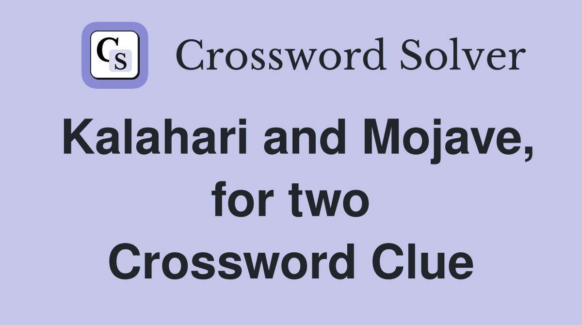 Kalahari and Mojave, for two Crossword Clue