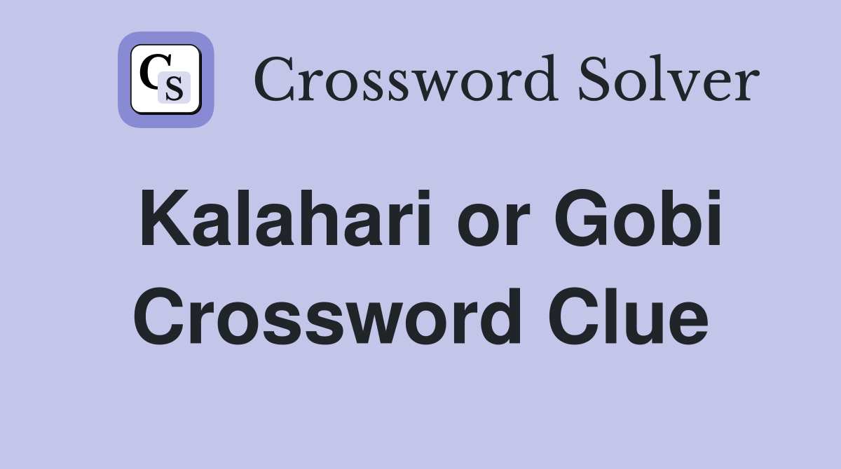 Kalahari or Gobi Crossword Clue