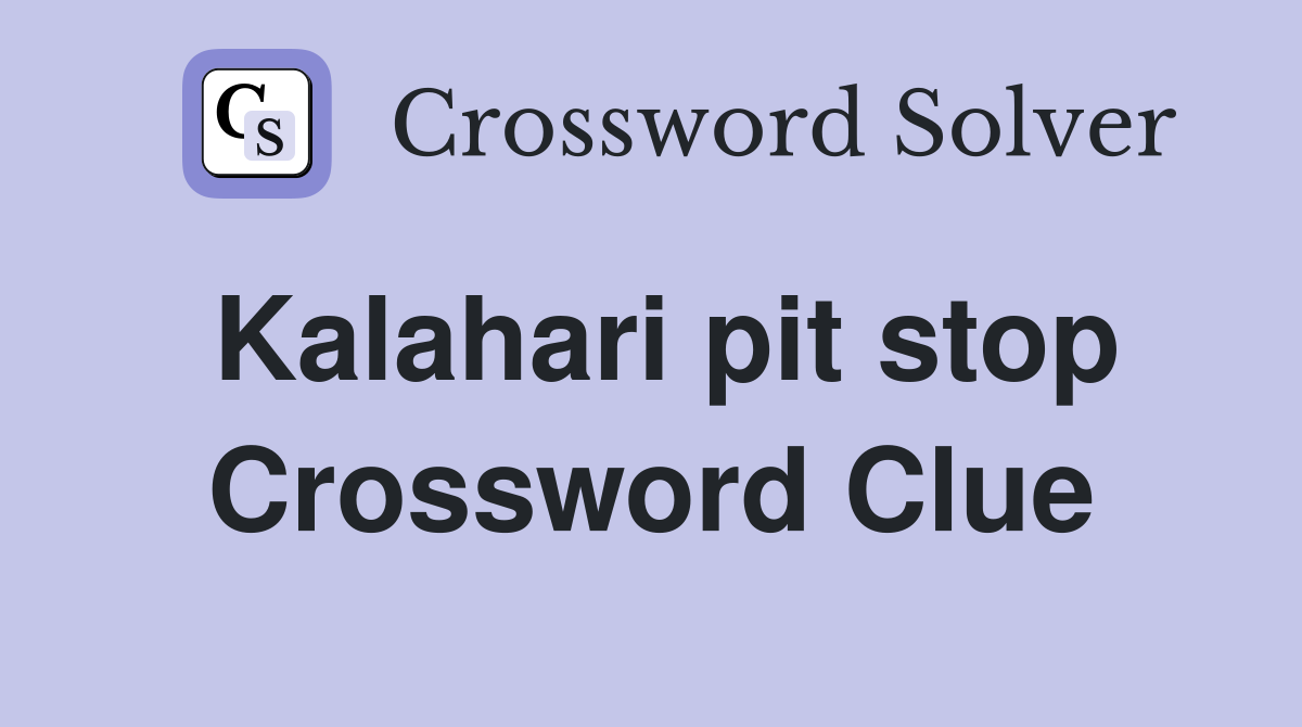 Kalahari pit stop Crossword Clue