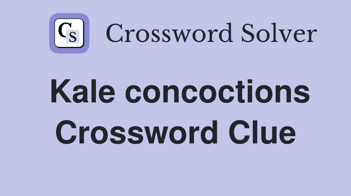 Kale concoctions Crossword Clue