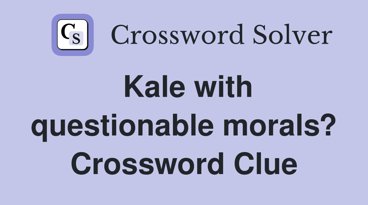 Kale with questionable morals? Crossword Clue