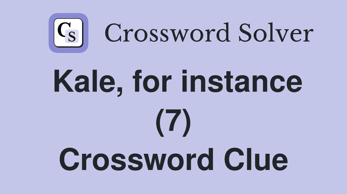 Kale, for instance (7) Crossword Clue