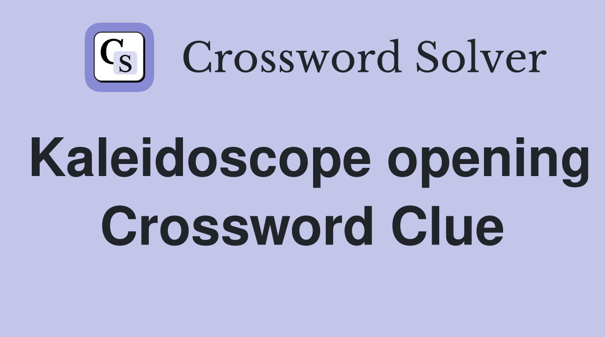 Kaleidoscope opening Crossword Clue