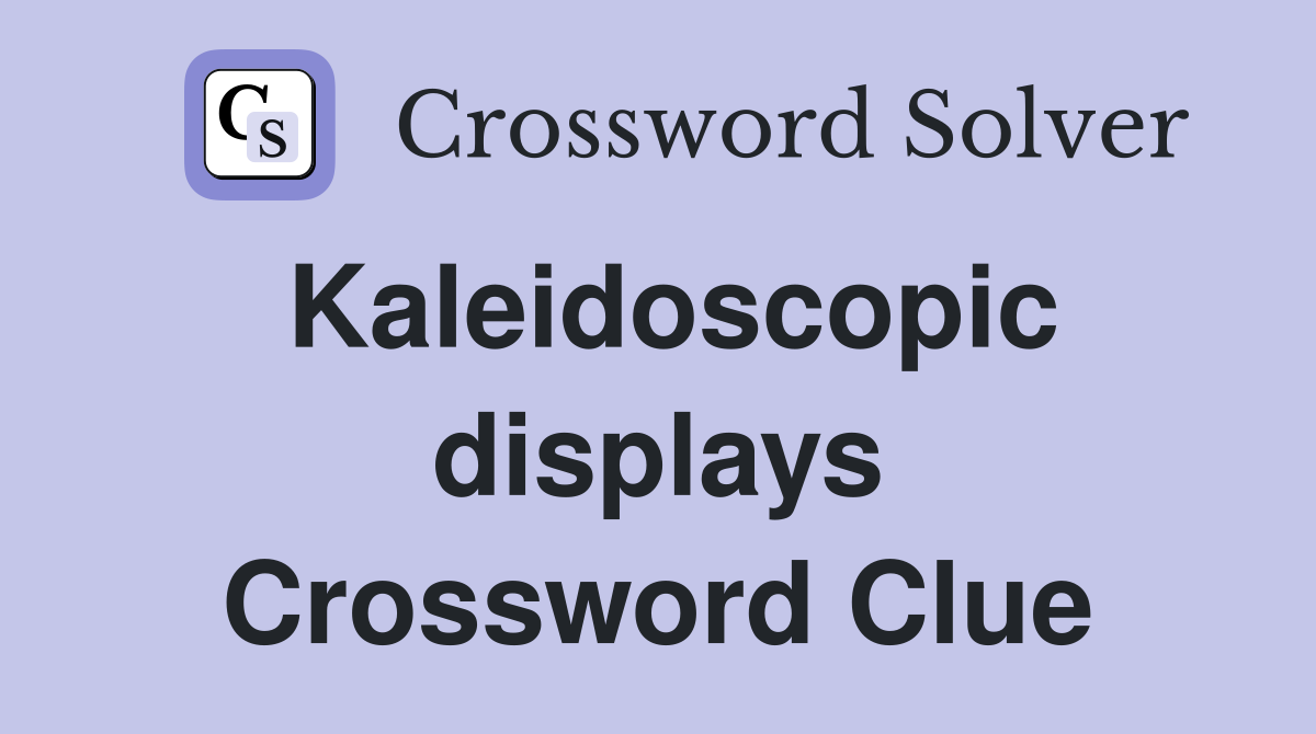 Kaleidoscopic displays Crossword Clue