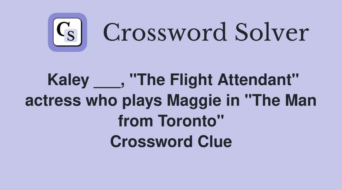 Kaley ___, "The Flight Attendant" actress who plays Maggie in "The Man from Toronto" Crossword Clue