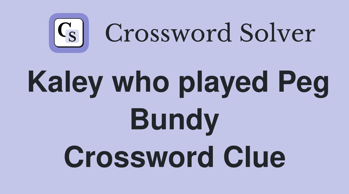 Kaley who played Peg Bundy Crossword Clue