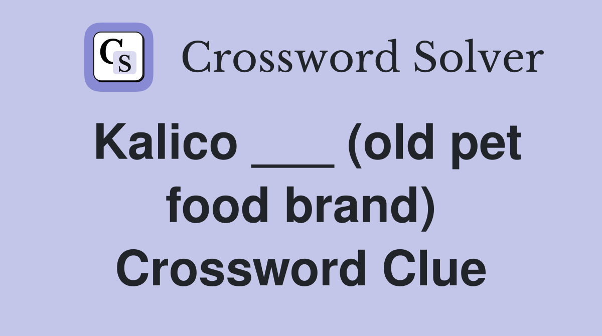 Kalico ___ (old pet food brand) Crossword Clue