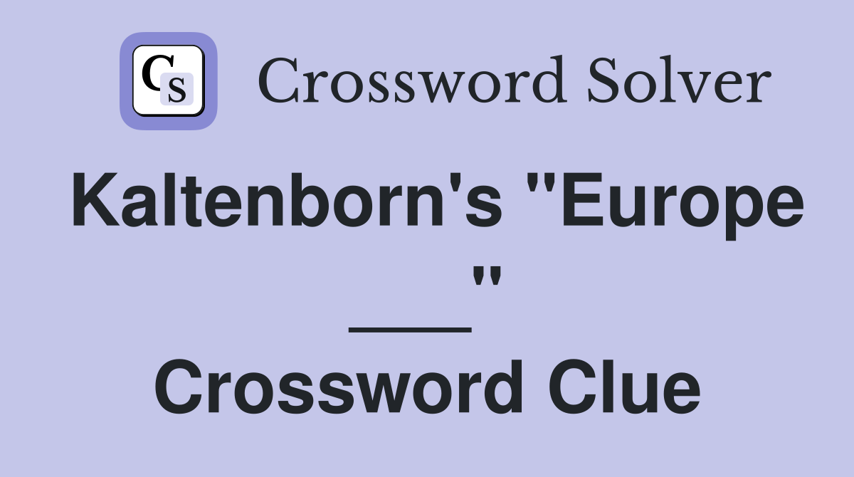 Kaltenborn's "Europe ___" Crossword Clue