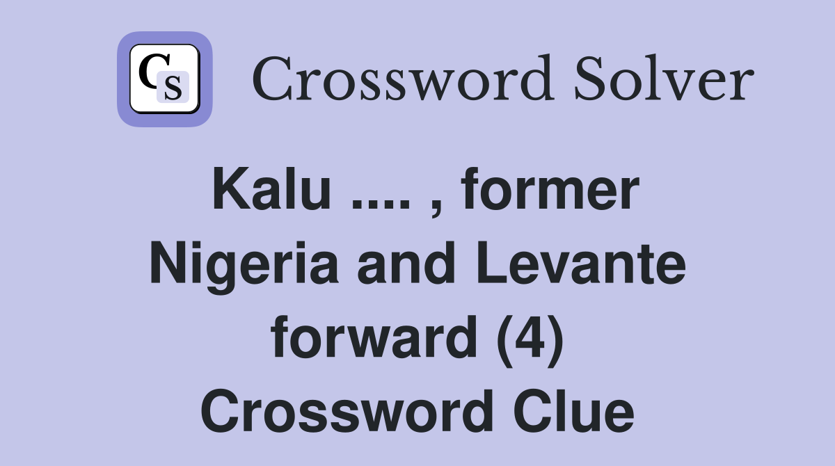 Kalu .... , former Nigeria and Levante forward (4) Crossword Clue