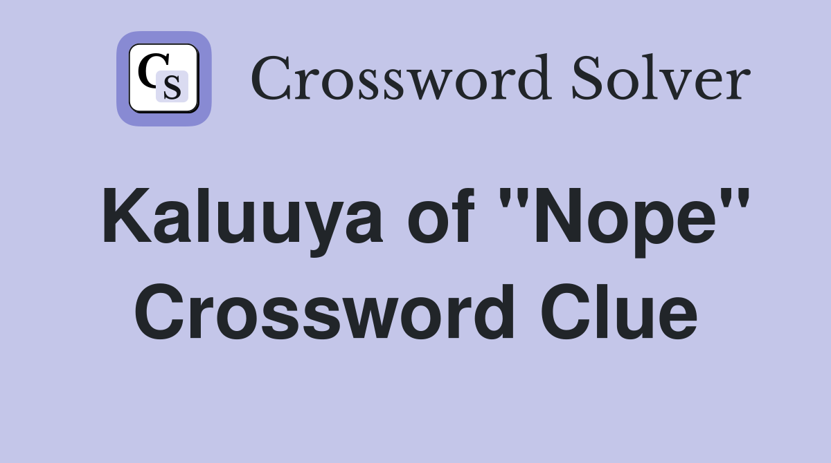 Kaluuya of "Nope" Crossword Clue